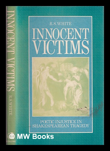 Innocent victims : poetic injustice in Shakespearean tragedy / R.S. White - White, R. S. (1948-)