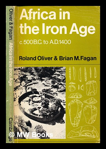 Africa in the Iron Age, c.500 BC to AD 1400 / Roland Anthony Oliver and Brian M. Fagan - Oliver, Roland Anthony