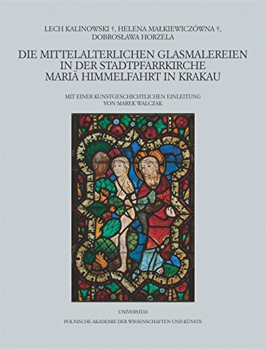 Die mittelalterlichen Glasmalereien in der stadtpfarrkirche Mariä Himmelfahrt in Krakau / Lech Kalinowski, Helena Malkiewiczówna, Dobroslawa Horzela ; mit einer kunstgeschichtlichen Einleitung von Marek Walczak; Corpus Vitrearum Medii Aevi., Polen., Südpolen ; T. 1 - Kalinowski, Lech, Helena Malkiewicz Dobroslawa Horzela u. a.