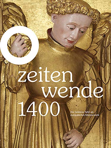 Zeitenwende 1400 : die Goldene Tafel als europäisches Meisterwerk. herausgegeben von Antje-Fee Köllermann und Christine Unsinn - Köllermann, Antje-Fee und Christine Unsinn
