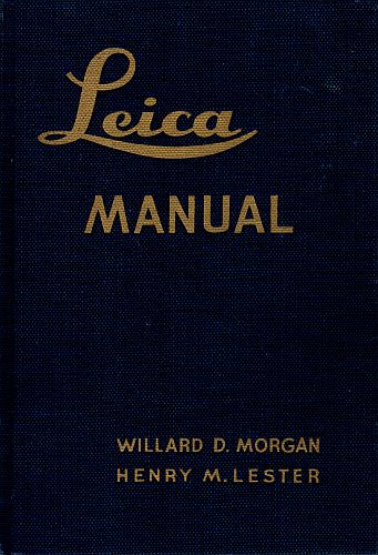 LEICA MANUAL. A Manual for the Amateur and Professional Covering the Field of Miniature Camera Photography. MORGAN, Willard D., & LESTER, Henry M. [