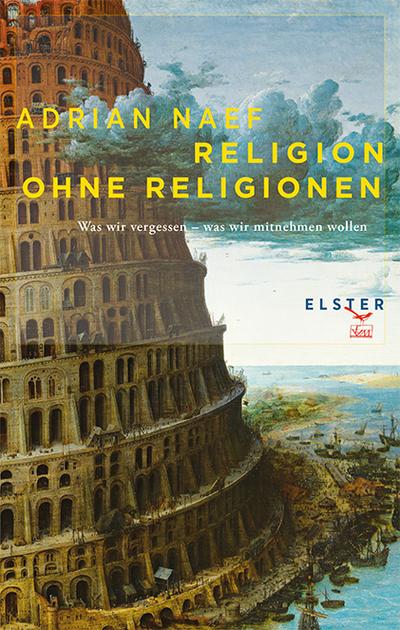 Religion ohne Religionen : Essays über das, was wir hinter uns lassen, und über das, was wir mitnehmen wollen - Adrian Naef
