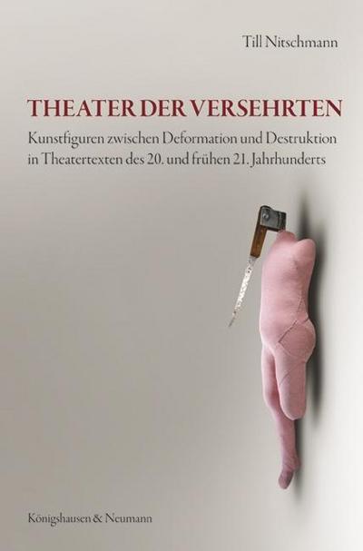Theater der Versehrten : Kunstfiguren zwischen Deformation und Destruktion in Theatertexten des 20. und frühen 21. Jahrhunderts - Till Nitschmann