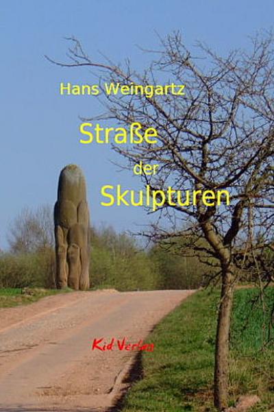 Straße der Skulpturen : Von St. Wendel zum Bostalsee - Hans Weingartz