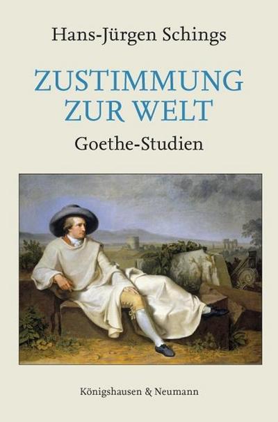 Zustimmung zur Welt : Goethe-Studien - Hans-Jürgen Schings