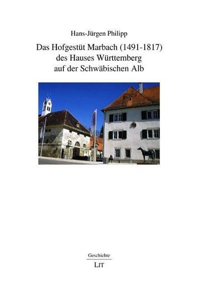 Das Hofgestüt Marbach (1491-1817) des Hauses Württemberg auf der Schwäbischen Alb - Hans-Jürgen Philipp