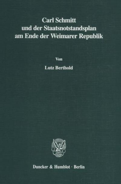 Carl Schmitt und der Staatsnotstandsplan am Ende der Weimarer Republik. - Lutz Berthold