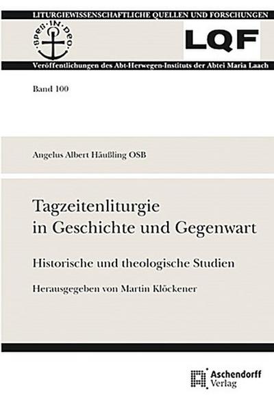 Tagzeitenliturgie in Geschichte und Gegenwart : Historische und theologische Studien, Liturgiewissenschaftliche Quellen und Forschungen 100 - Angelus A Häussling