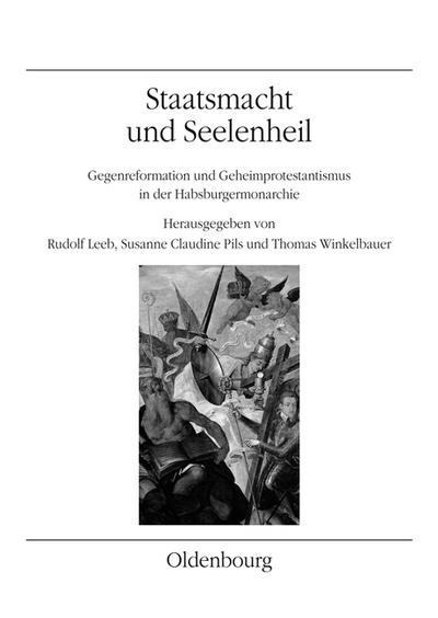 Staatsmacht und Seelenheil : Gegenreformation und Geheimprotestantismus in der Habsburgermonarchie - Rudolf Leeb