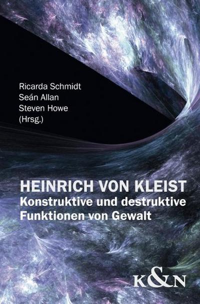 Heinrich von Kleist : Konstruktive und destruktive Funktionen von Gewalt - Ricarda Schmidt