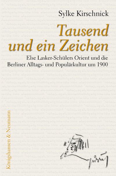 Tausend und ein Zeichen : Else Lasker-Schülers Orient und die Berliner Alltags- und Populärkultur um 1900. Diss. - Sylke Kirschnick