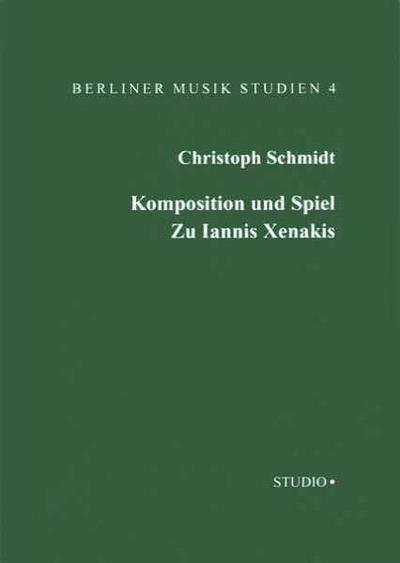 Komposition und Spiel. Zu Iannis Xenakis : Berliner Musik Studien 4 - Christoph Schmidt