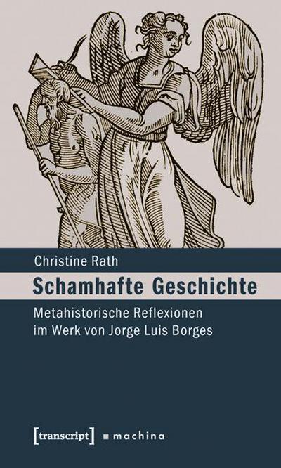 Schamhafte Geschichte : Metahistorische Reflexionen im Werk von Jorge Luis Borges - Christine Rath