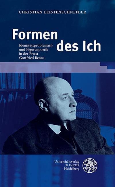 Formen des Ich : Identitätsproblematik und Figurenpoetik in der Prosa Gottfried Benns. Dissertationsschrift - Christian Leistenschneider