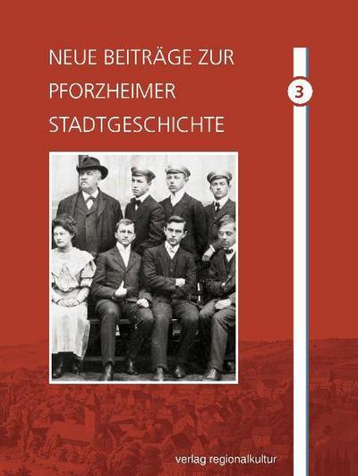 Neue Beiträge zur Pforzheimer Stadtgeschichte : Neue Beiträge zur Pforzheimer Stadtgeschichte 3 - Stadtarchiv Pforzheim