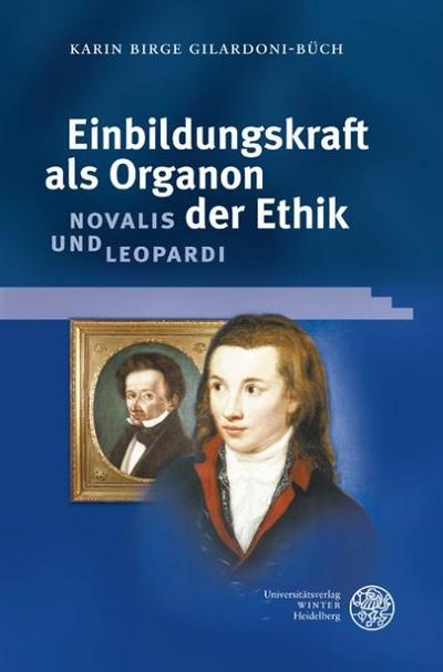Einbildungskraft als Organon der Ethik: Novalis und Leopardi : Dissertationsschrift - Karin Birge Gilardoni-Büch