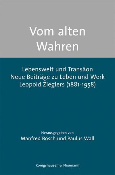 Vom alten Wahren : Lebenswelt und Transäon. Neue Beiträge zu Leben und Werk Leopold Zieglers (1881-1958) - Manfred Bosch