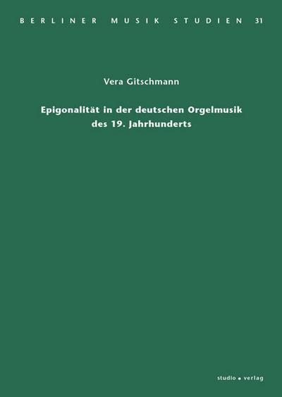 Epigonalität in der deutschen Orgelmusik des 19. Jahrhunderts - Vera Gitschmann
