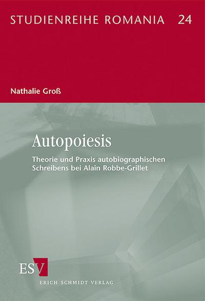 Autopoiesis : Theorie und Praxis autobiographischen Schreibens bei Alain Robbe-Grillet - Nathalie Groß