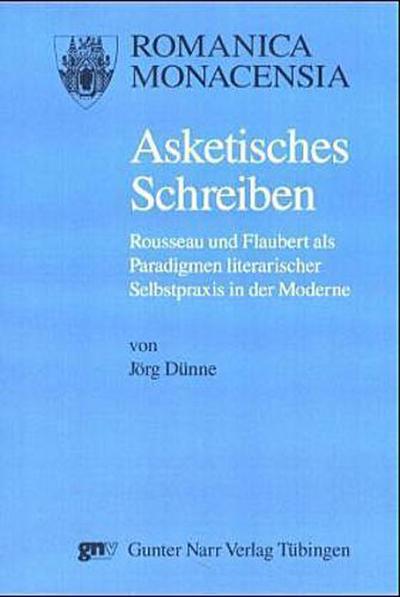 Asketisches Schreiben : Rousseau und Flaubert als Paradigmen literarischer Selbstpraxis in der Moderne. Diss. - Jörg Dünne