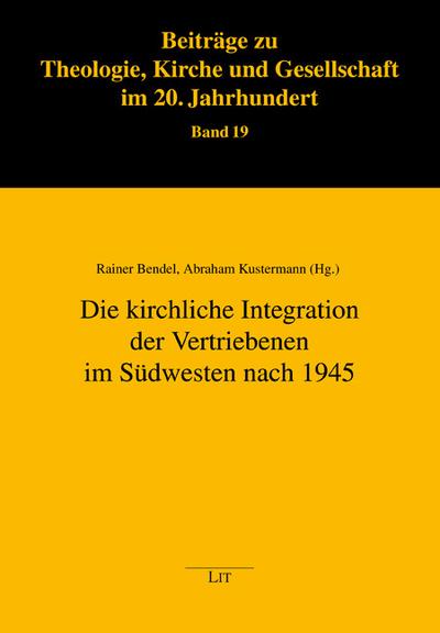 Die kirchliche Integration der Vertriebenen im Südwesten nach 1945 - Rainer Bendel