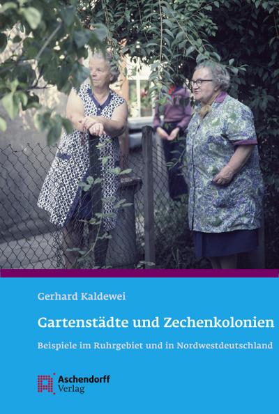 Gartenstädte und Zechenkolonien : Beispiele im Ruhrgebiet und in Nordwestdeutschland - Gerhard Kaldewei