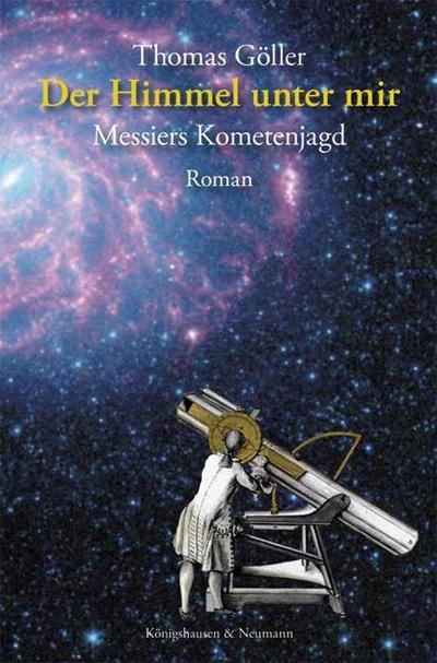 Der Himmel unter mir : Messiers Kometenjagd - Thomas Göller