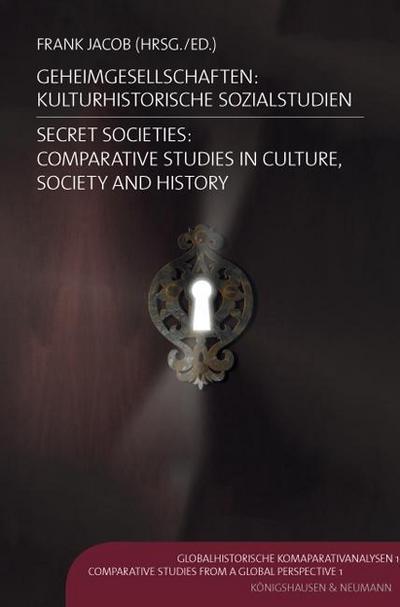 Geheimgesellschaften: Kulturhistorische Sozialstudien. Secret Societies: Comparative Studies in Culture, Society and History - Frank Jacob