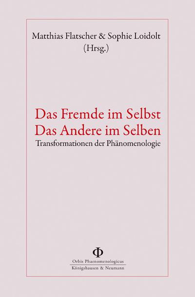 Das Fremde im Selbst - Das Andere im Selben : Transformationen der Phänomenologie - Matthias Flatscher