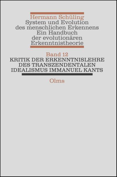 System und Evolution des menschlichen Erkennens : Ein Handbuch der evolutionären Erkenntnistheorie. Band 12: Kritik der Erkenntnislehre des transzendentalen Idealismus Immanuel Kants., Kritik der Erkenntnislehre des transzendentalen Idealismus Immanuel Kants - Ein Handbuch der evolutionären Erkenntnistheorie 12, Philosophische Texte und Studien 46 - Hermann Schüling