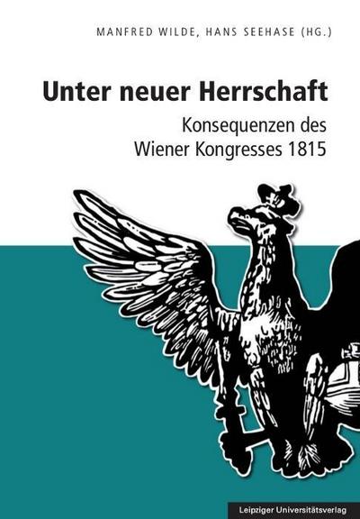 Unter neuer Herrschaft : Konsequenzen des Wiener Kongresses 1815 - Manfred Wilde
