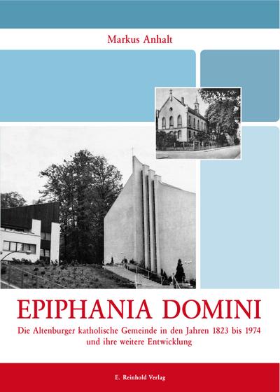 Epiphania Domini : Die Altenburger katholische Gemeinde in den Jahren 1823 bis 1974 und ihre weitere Entwicklung - Markus Anhalt