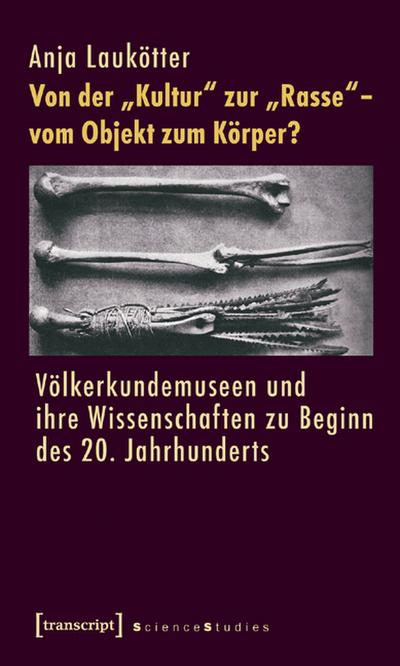 Von der 'Kultur' zur 'Rasse' - vom Objekt zum Körper? : Völkerkundemuseen und ihre Wissenschaften zu Beginn des 20. Jahrhunderts - Anja Laukötter