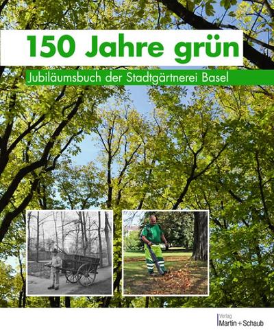 150 Jahre grün : Jubiläumsbuch der Stadtgärtnerei Basel