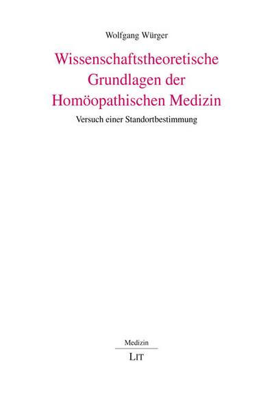 Wissenschaftstheoretische Grundlagen der Homöopathischen Medizin : Versuch einer Standortbestimmung - Wolfgang Würger