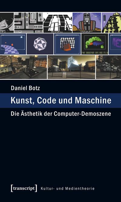 Kunst, Code und Maschine : Die Ästhetik der Computer-Demoszene - Daniel Botz