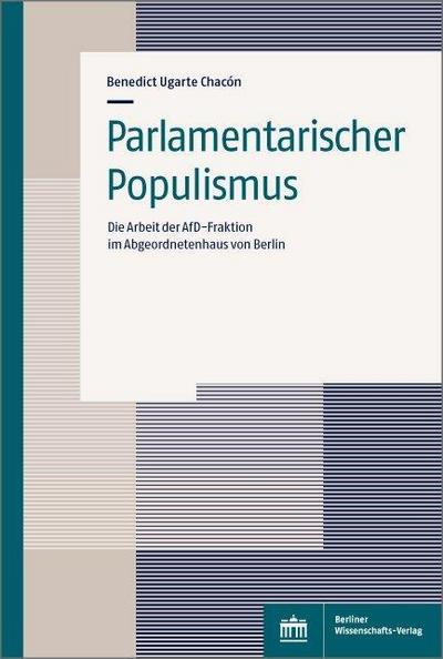 Parlamentarischer Populismus : Die Arbeit der AfD-Fraktion im Abgeordnetenhaus von Berlin - Benedict Ugarte Chacon
