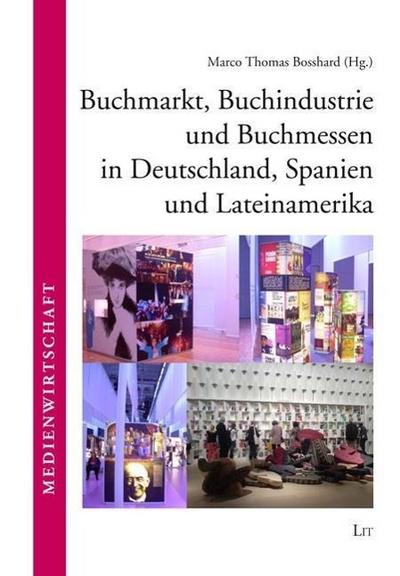 Buchmarkt, Buchindustrie und Buchmessen in Deutschland, Spanien und Lateinamerika - Marco Thomas Bosshard
