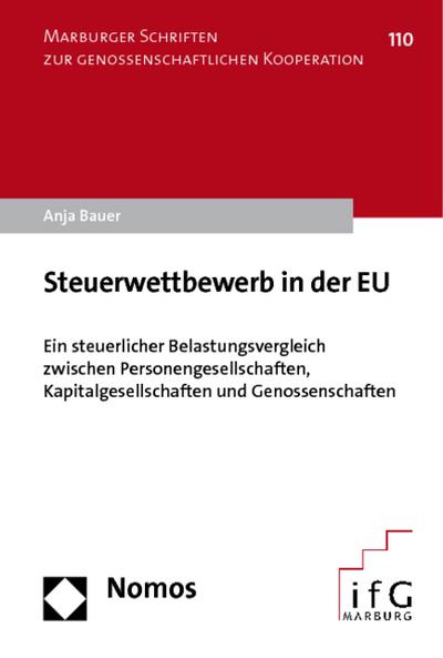 Steuerwettbewerb in der EU : Ein steuerlicher Belastungsvergleich zwischen Personengesellschaften, Kapitalgesellschaften und Genossenschaften - Anja Bauer