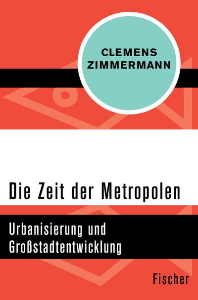 Die Zeit der Metropolen : Urbanisierung und Großstadtentwicklung - Clemens Zimmermann