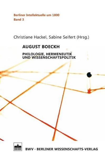 August Boeckh : Philologie, Hermeneutik und Wissenschaftspolitik - Christiane Hackel
