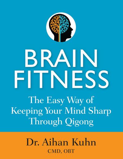 Brain Fitness: The Easy Way of Keeping Your Mind Sharp Through Qigong - Aihan Kuhn