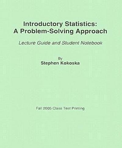 Introductory Statistics: A Problem-Solving Approach: Lecture Guide and Student Notebook - Stephen Kokoska