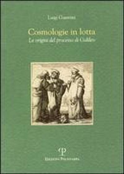 Cosmologie in Lotta: Le Origini del Processo Di Galileo - Luigi Guerrini