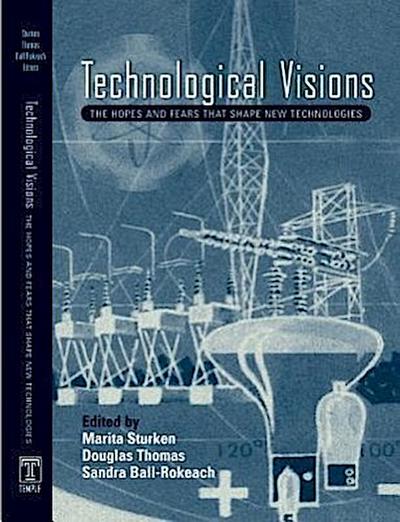 Technological Visions: Hopes and Fears That Shape New Technologies - Marita Sturken