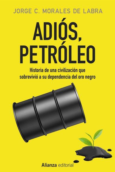 Adiós, petróleo : historia de una civilización que sobrevivió a su dependencia del oro negro - Jorge Carmelo Morales de Labra