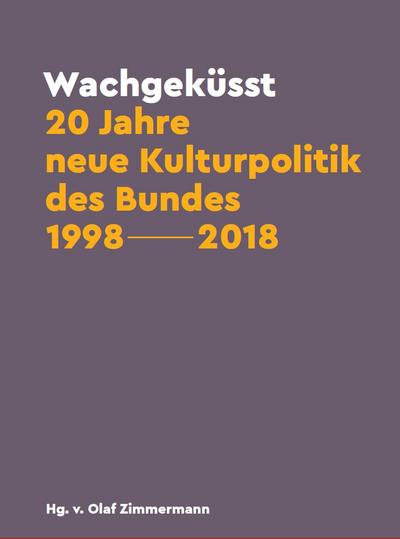 Wachgeküsst: 20 Jahre neue Kulturpolitik des Bundes 1998-2018 : Bundeskulturpolitik von 1998 - 2018 - Olaf Zimmermann