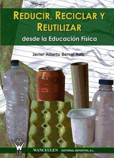 Reducir, reciclar y reutilizar desde la educación física - Javier Alberto Bernal Ruiz