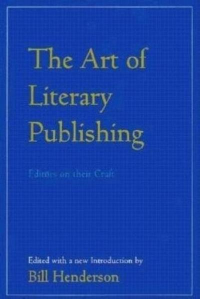 The Art of Literary Publishing: Editors on Their Craft - Bill Henderson