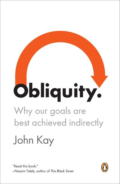 Obliquity: Why Our Goals Are Best Achieved Indirectly - John Kay